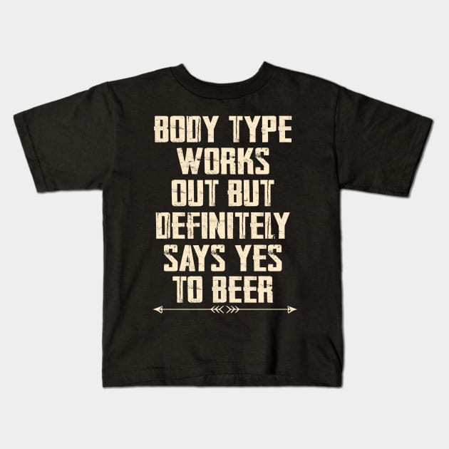 Body Type Works Out But Definitely Says Yes To Beer Gift Kids T-Shirt by AxelRoldns